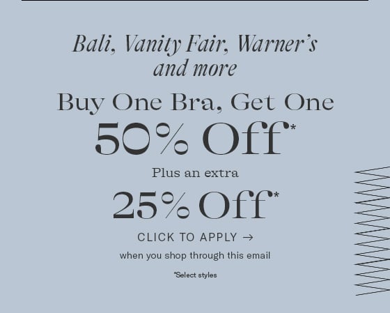 Bali. Vanity Fair. Warner's and more Buy One Bra. Get One 50% Off" 25% Off1 CLICK TO APPLY - when you shop through this email Select sty 