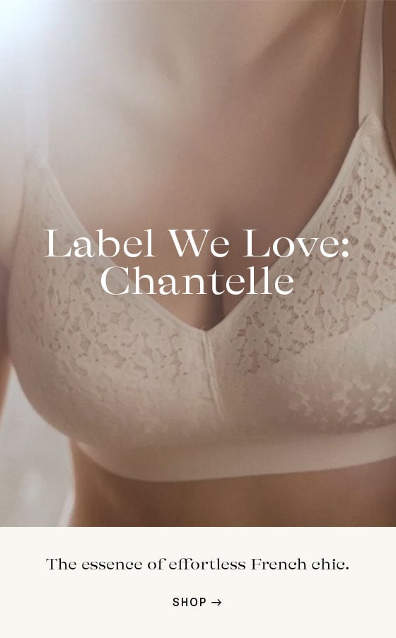  L.abel We L.ove: Chantelle The essence of effortless French chic. SHOP - 